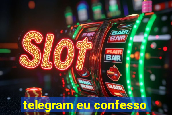 telegram eu confesso